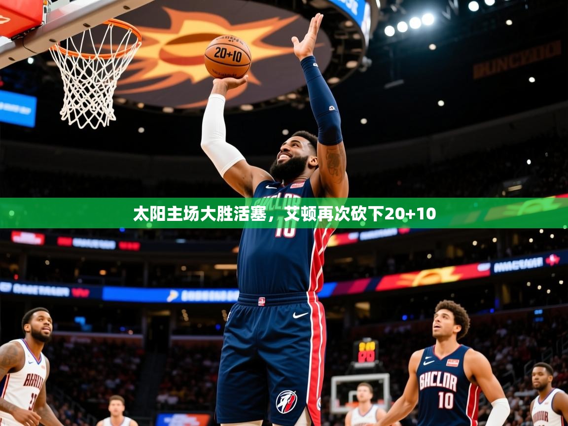 2025开云体育在线登入太阳主场大胜活塞，艾顿再次砍下20+10  第4张